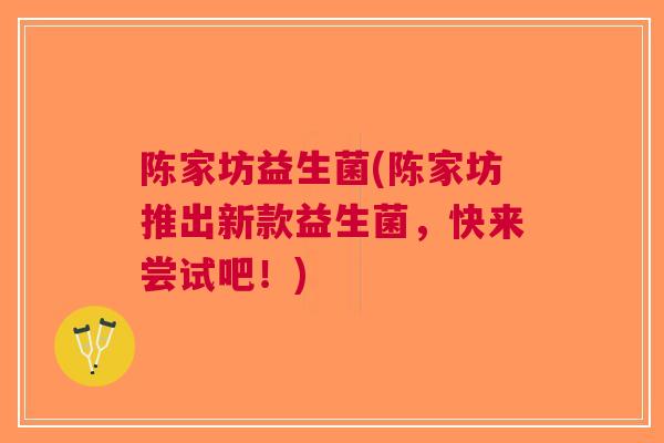 陈家坊益生菌(陈家坊推出新款益生菌，快来尝试吧！)