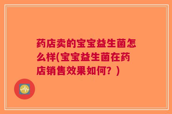药店卖的宝宝益生菌怎么样(宝宝益生菌在药店销售效果如何?)