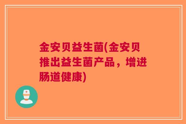 金安贝益生菌(金安贝推出益生菌产品,增进肠道健康)
