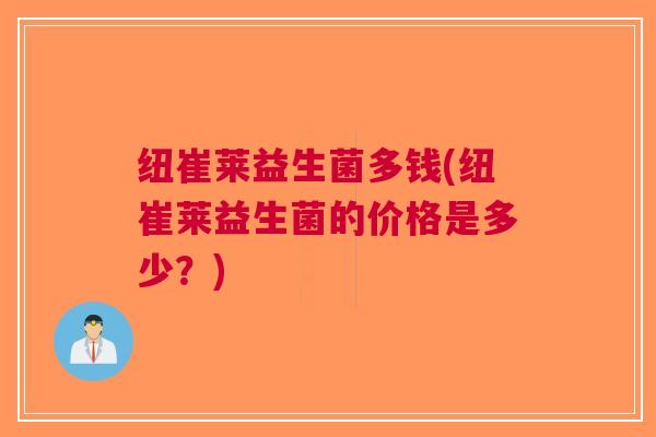纽崔莱益生菌多钱(纽崔莱益生菌的价格是多少？)