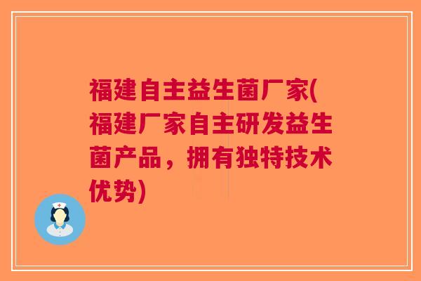 福建自主益生菌厂家(福建厂家自主研发益生菌产品,拥有独特技术优势) 福建自主益生菌厂家(福建厂家自主研发益生菌产品,拥有独特技术优势)