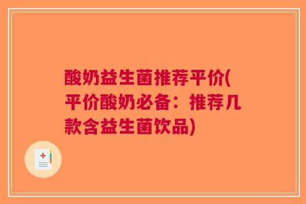酸奶益生菌推荐平价(平价酸奶必备:推荐几款含益生菌饮品) 酸奶益生菌推荐平价(平价酸奶必备:推荐几款含益生菌饮品)