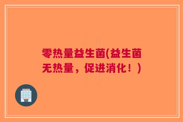 零热量益生菌(益生菌无热量,促进消化!)