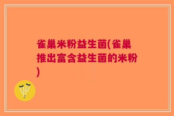 雀巢米粉益生菌(雀巢推出富含益生菌的米粉) 雀巢米粉益生菌(雀巢推出富含益生菌的米粉)