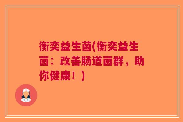 衡奕益生菌(衡奕益生菌:改善肠道菌群,助你健康!)