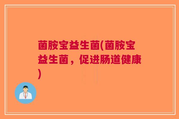 菌胺宝益生菌(菌胺宝益生菌,促进肠道健康) 菌胺宝益生菌(菌胺宝益生菌,促进肠道健康)