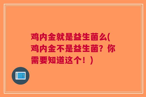 鸡内金就是益生菌么(鸡内金不是益生菌？你需要知道这个！)