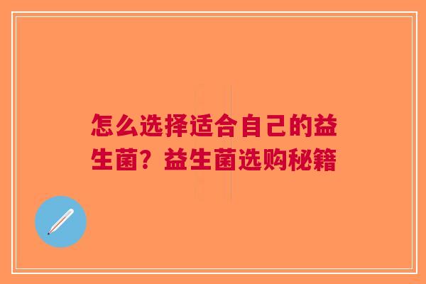 怎么选择适合自己的益生菌?益生菌选购秘籍 怎么选择适合自己的益生菌?益生菌选购秘籍