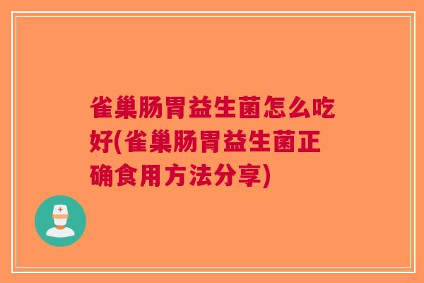 雀巢肠胃益生菌怎么吃好(雀巢肠胃益生菌正确食用方法分享) 雀巢肠胃益生菌怎么吃好(雀巢肠胃益生菌正确食用方法分享)