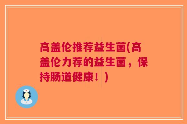 高盖伦推荐益生菌(高盖伦力荐的益生菌，保持肠道健康！)