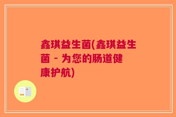 鑫琪益生菌(鑫琪益生菌 - 为您的肠道健康护航)