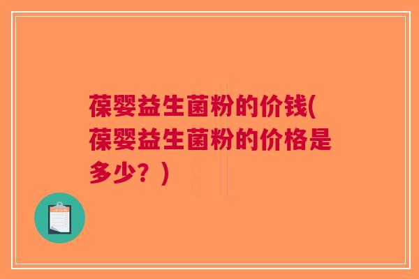 葆婴益生菌粉的价钱(葆婴益生菌粉的价格是多少?)