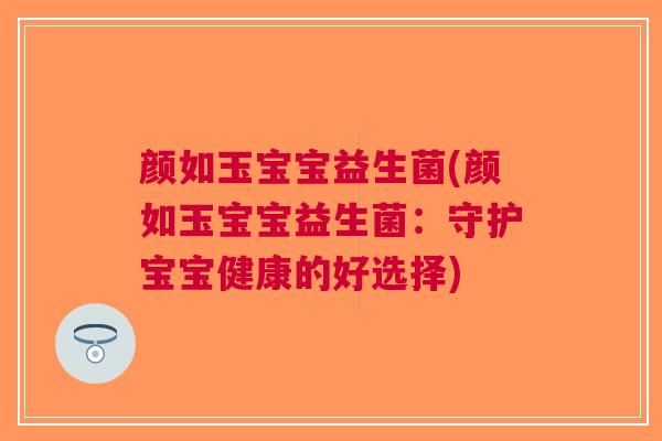 颜如玉宝宝益生菌(颜如玉宝宝益生菌:守护宝宝健康的好选择)