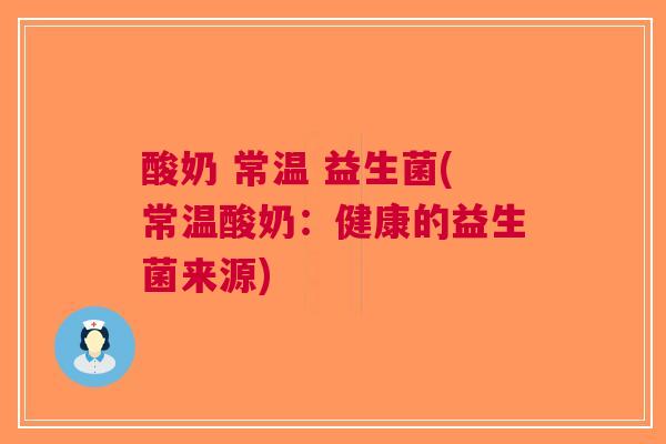 酸奶 常温 益生菌(常温酸奶：健康的益生菌来源)
