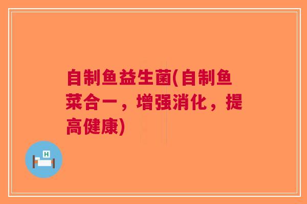 自制鱼益生菌(自制鱼菜合一,增强消化,提高健康)