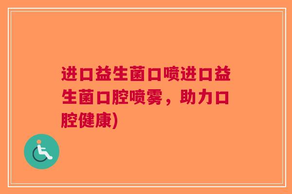 进口益生菌口喷进口益生菌口腔喷雾，助力口腔健康)