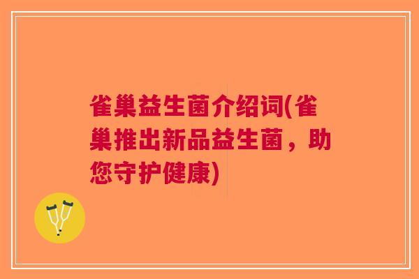 雀巢益生菌介绍词(雀巢推出新品益生菌,助您守护健康) 雀巢益生菌介绍词(雀巢推出新品益生菌,助您守护健康)