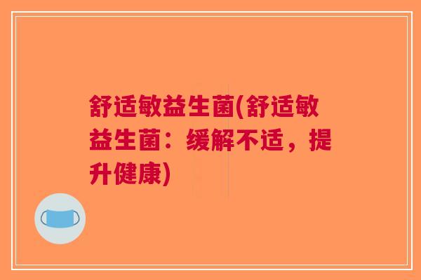 舒适敏益生菌(舒适敏益生菌:缓解不适,提升健康) 舒适敏益生菌(舒适敏益生菌:缓解不适,提升健康)