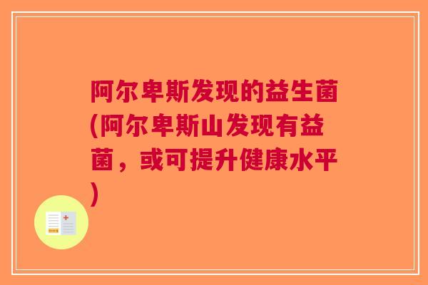 阿尔卑斯发现的益生菌(阿尔卑斯山发现有益菌，或可提升健康水平)