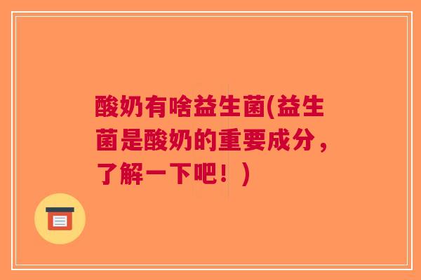 酸奶有啥益生菌(益生菌是酸奶的重要成分,了解一下吧!)