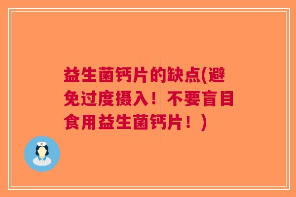 益生菌钙片的缺点(避免过度摄入!不要盲目食用益生菌钙片!) 益生菌钙片的缺点(避免过度摄入!不要盲目食用益生菌钙片!)