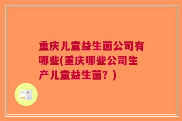 重庆儿童益生菌公司有哪些(重庆哪些公司生产儿童益生菌？)