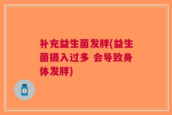 补充益生菌发胖(益生菌摄入过多 会导致身体发胖)