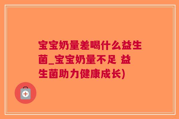 宝宝奶量差喝什么益生菌_宝宝奶量不足 益生菌助力健康成长)