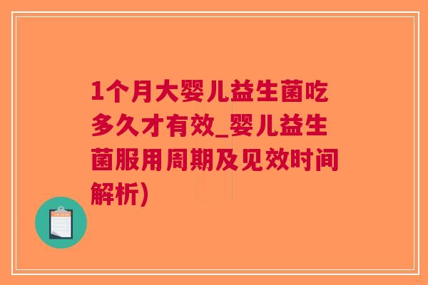 1个月大婴儿益生菌吃多久才有效_婴儿益生菌服用周期及见效时间解析) 1个月大婴儿益生菌吃多久才有效_婴儿益生菌服用周期及见效时间解析)