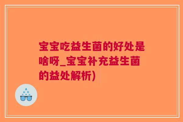 宝宝吃益生菌的好处是啥呀_宝宝补充益生菌的益处解析)