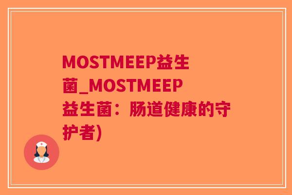 MOSTMEEP益生菌_MOSTMEEP益生菌:肠道健康的守护者) MOSTMEEP益生菌_MOSTMEEP益生菌:肠道健康的守护者)
