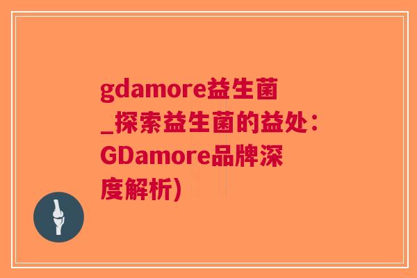 gdamore益生菌_探索益生菌的益处:GDamore品牌深度解析) gdamore益生菌_探索益生菌的益处:GDamore品牌深度解析)