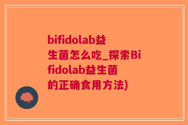 bifidolab益生菌怎么吃_探索Bifidolab益生菌的正确食用方法)