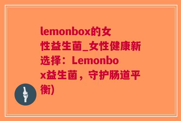 lemonbox的女性益生菌_女性健康新选择:Lemonbox益生菌,守护肠道平衡) lemonbox的女性益生菌_女性健康新选择:Lemonbox益生菌,守护肠道平衡)