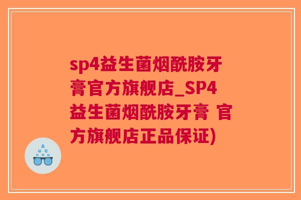 sp4益生菌烟酰胺牙膏官方旗舰店_SP4益生菌烟酰胺牙膏 官方旗舰店正品保证)