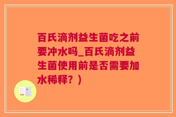 百氏滴剂益生菌吃之前要冲水吗_百氏滴剂益生菌使用前是否需要加水稀释？)