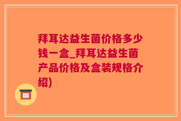 拜耳达益生菌价格多少钱一盒_拜耳达益生菌产品价格及盒装规格介绍) 拜耳达益生菌价格多少钱一盒_拜耳达益生菌产品价格及盒装规格介绍)