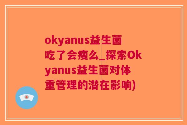 okyanus益生菌吃了会瘦么_探索Okyanus益生菌对体重管理的潜在影响)