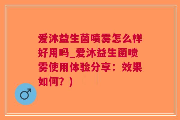 爱沐益生菌喷雾怎么样好用吗_爱沐益生菌喷雾使用体验分享:效果如何?)
