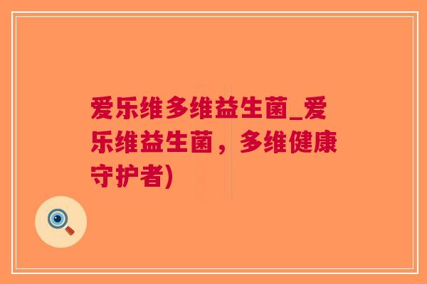 爱乐维多维益生菌_爱乐维益生菌,多维健康守护者)