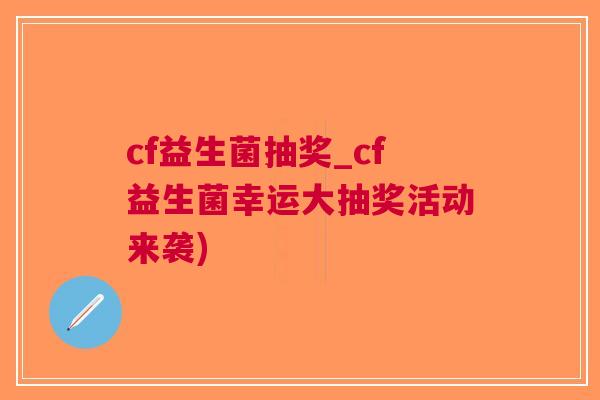 cf益生菌抽奖_cf益生菌幸运大抽奖活动来袭)