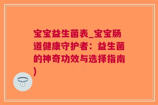 宝宝益生菌表_宝宝肠道健康守护者:益生菌的神奇功效与选择指南)