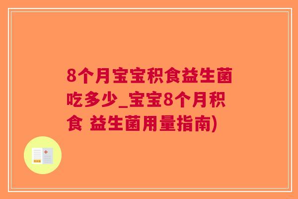 8个月宝宝积食益生菌吃多少_宝宝8个月积食 益生菌用量指南) 8个月宝宝积食益生菌吃多少_宝宝8个月积食 益生菌用量指南)