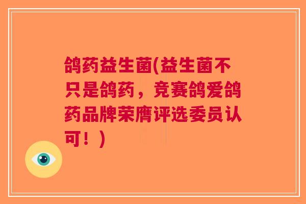 鸽药益生菌(益生菌不只是鸽药，竞赛鸽爱鸽药品牌荣膺评选委员认可！)