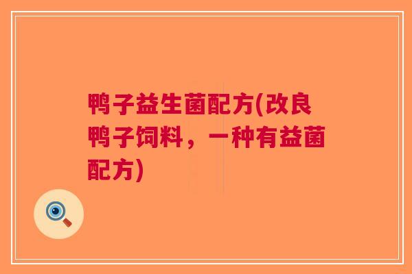鸭子益生菌配方(改良鸭子饲料，一种有益菌配方)