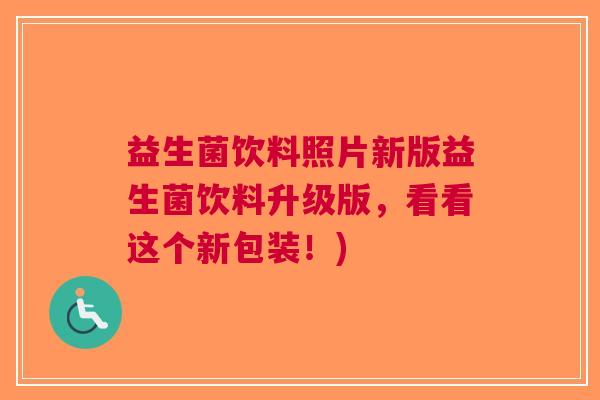 益生菌饮料照片新版益生菌饮料升级版，看看这个新包装！)