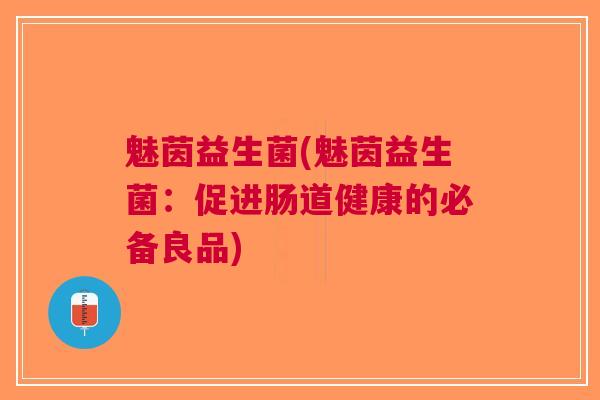 魅茵益生菌(魅茵益生菌：促进肠道健康的必备良品)