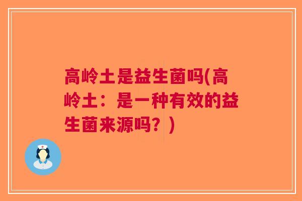 高岭土是益生菌吗(高岭土：是一种有效的益生菌来源吗？)