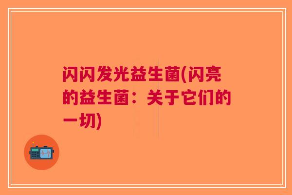 闪闪发光益生菌(闪亮的益生菌：关于它们的一切)