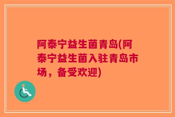 阿泰宁益生菌青岛(阿泰宁益生菌入驻青岛市场,备受欢迎)